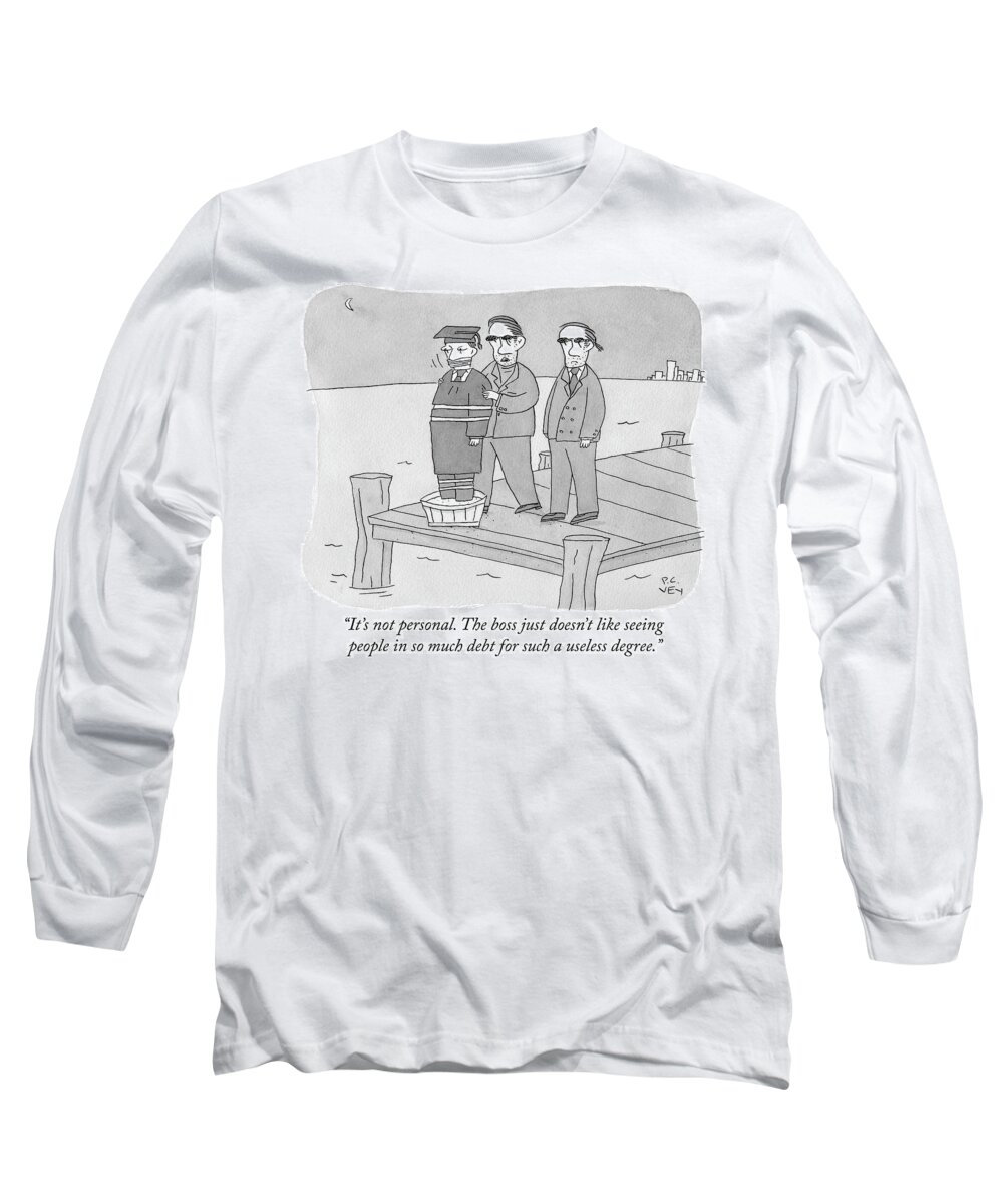 it's Not Personal. The Boss Just Doesn't Like Seeing People In So Much Debt For Such A Useless Degree. Long Sleeve T-Shirt featuring the drawing So much debt for such a useless degree by Peter C Vey