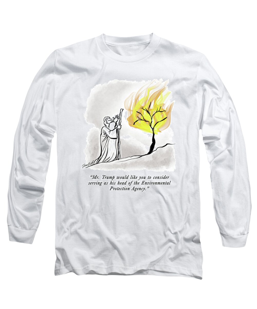 mr. Trump Would Like You To Consider Serving As His Head Of The Environmental Protection Agency. Long Sleeve T-Shirt featuring the drawing The Burning Bush by Darrin Bell