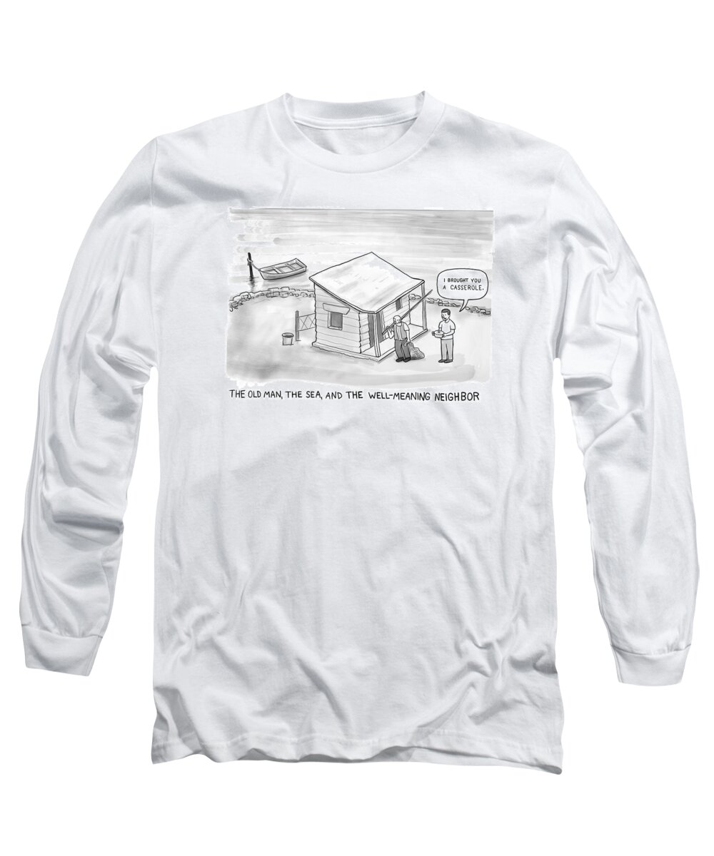 The Old Man Long Sleeve T-Shirt featuring the drawing The Old Man, The Sea And The Well-Meaning Neighbor by Paul Noth