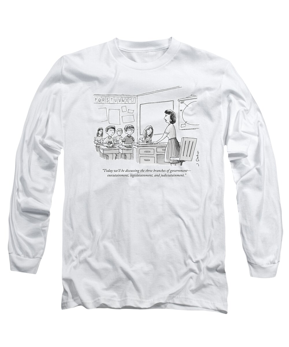 today We'll Be Discussing The Three Branches Of Governmentexecutainment Long Sleeve T-Shirt featuring the drawing Three branches of government Executainment Legislatainment and Judiciatainment by Joe Dator
