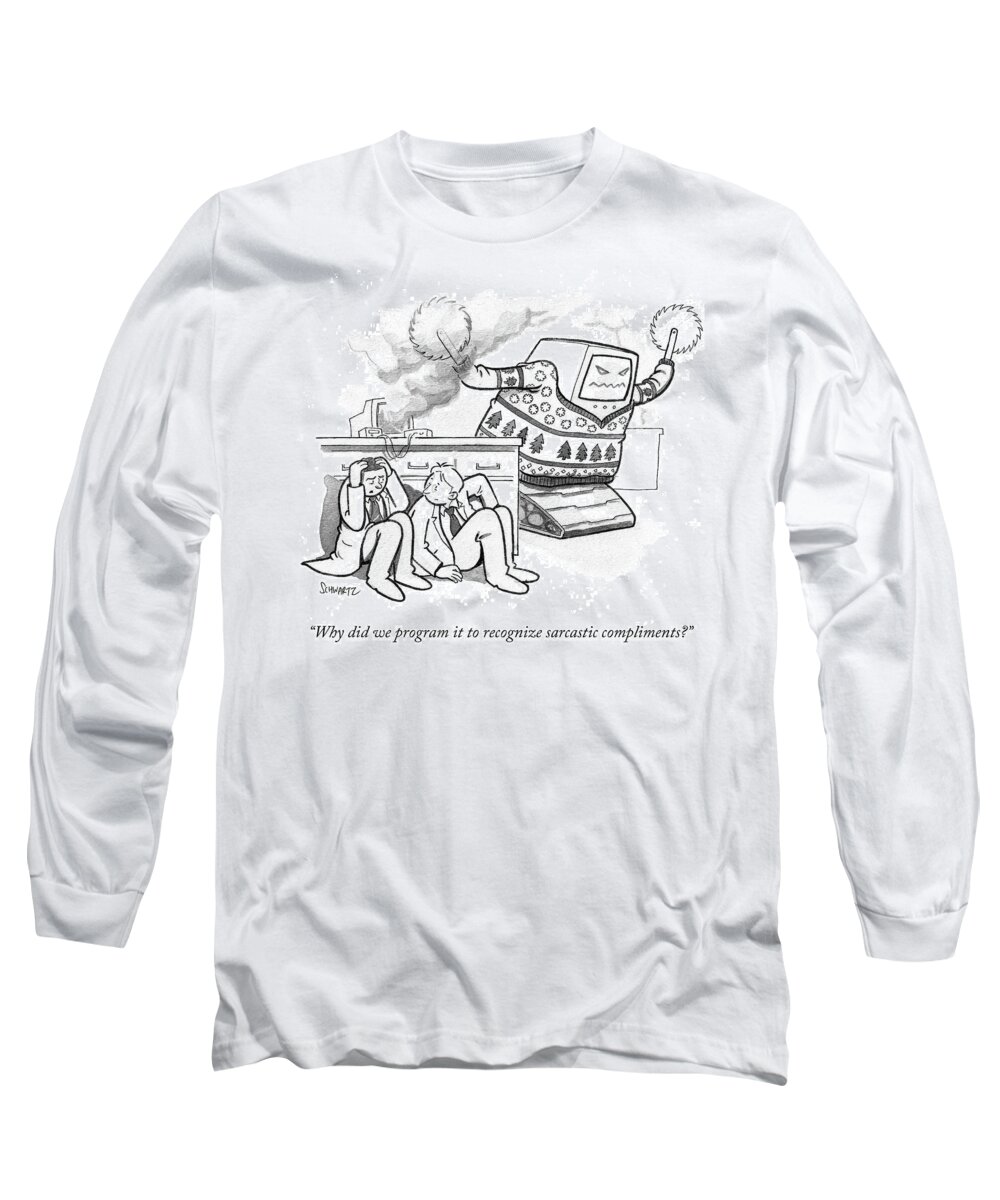 why Did We Program It To Recognize Sarcastic Compliments? Long Sleeve T-Shirt featuring the drawing Why did we program it to recognize sarcastic compliments by Benjamin Schwartz