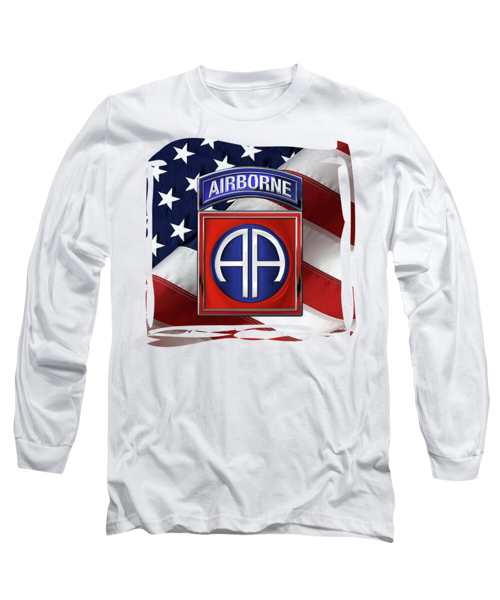 Military Insignia & Heraldry By Serge Averbukh Long Sleeve T-Shirt featuring the digital art 82nd Airborne Division - 82 A B N Insignia over American Flag by Serge Averbukh