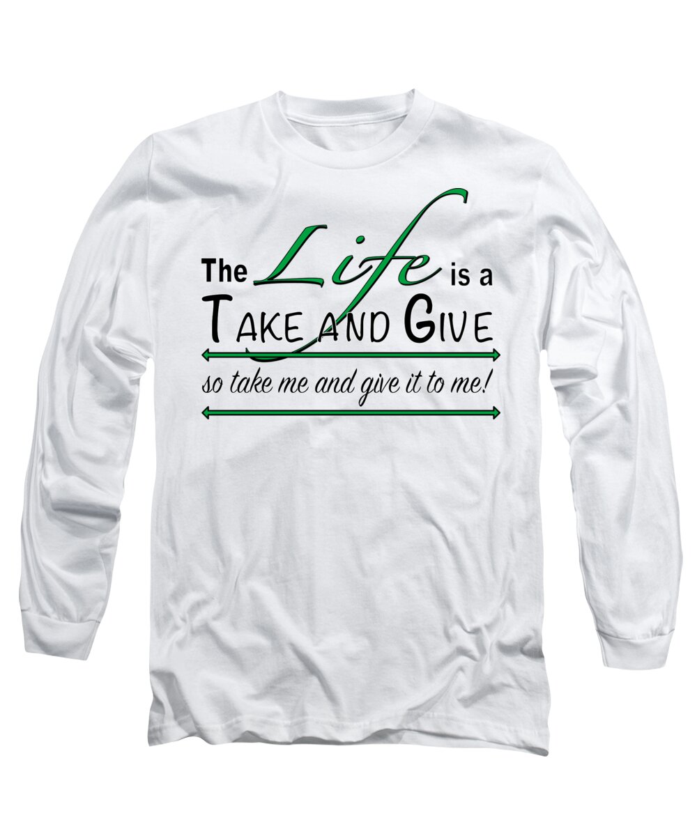 The Long Sleeve T-Shirt featuring the drawing Cool sexy Saying Life is a Take and Give by Patricia Piotrak