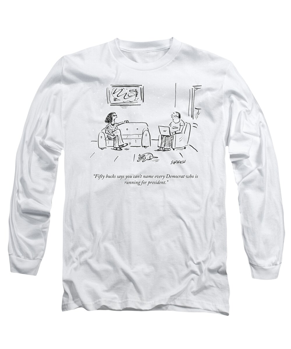 Fifty Bucks Says You Can't Name Every Democrat Who Is Running For President. Long Sleeve T-Shirt featuring the drawing Every Democrat by David Sipress