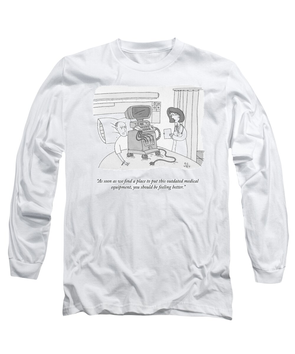 as Soon As We Find A Place To Put This Outdated Medical Equipment You Should Be Feeling Better. Medical Equipment Long Sleeve T-Shirt featuring the drawing Feeling Better by Peter C Vey