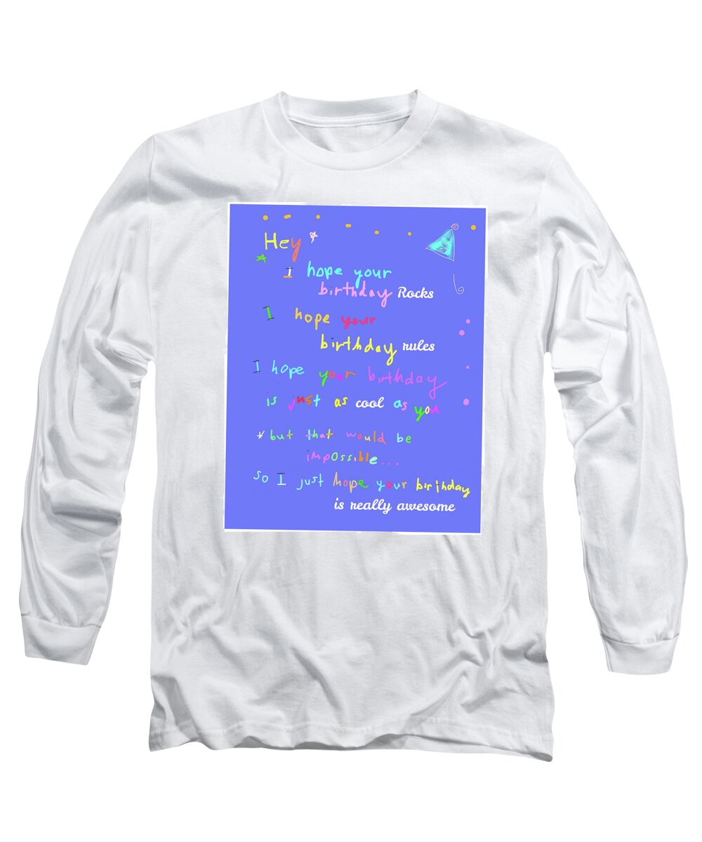 Birthday Long Sleeve T-Shirt featuring the digital art I hope your birthday rules by Ashley Rice