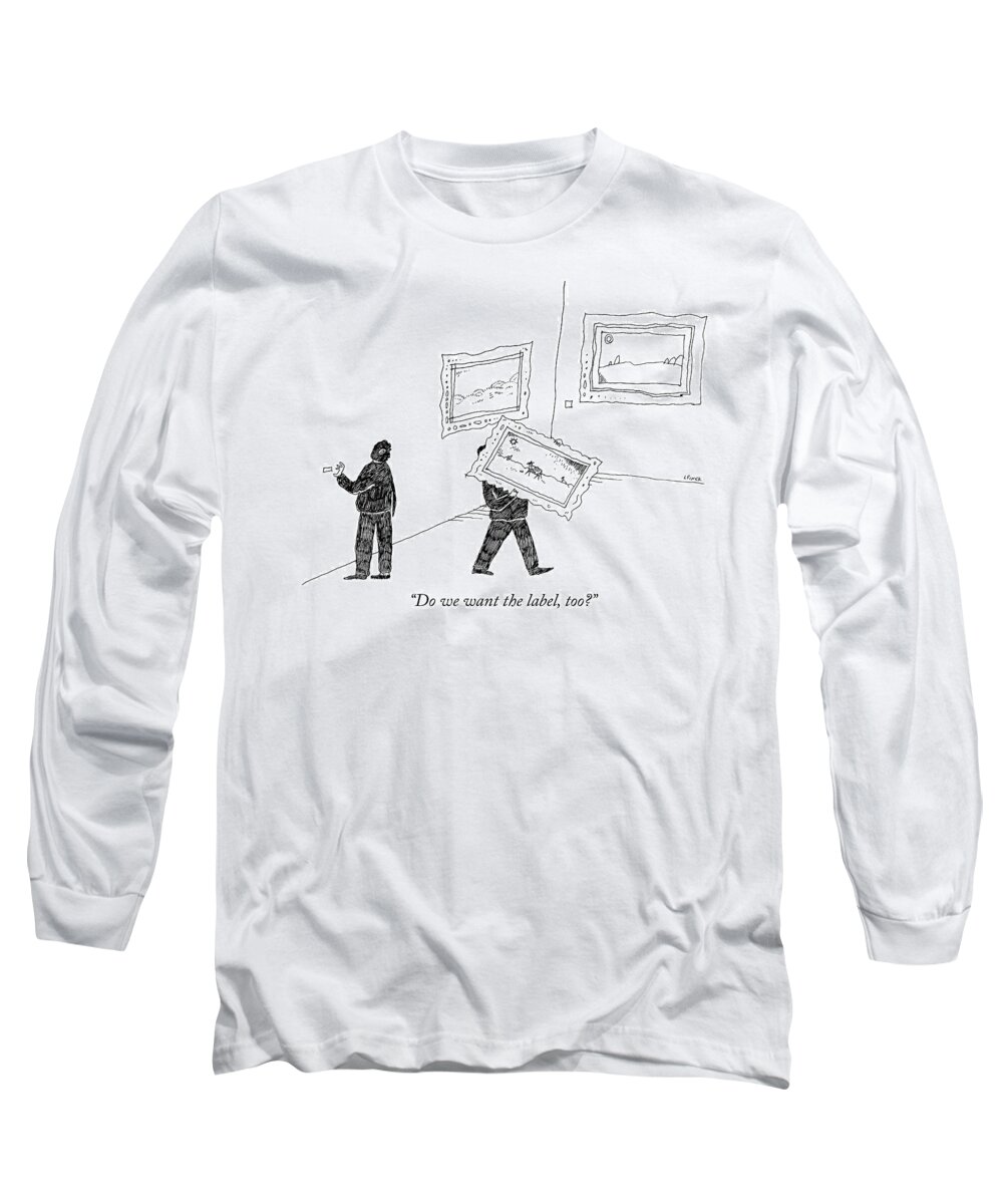 do We Want The Label Long Sleeve T-Shirt featuring the drawing The label by Liana Finck