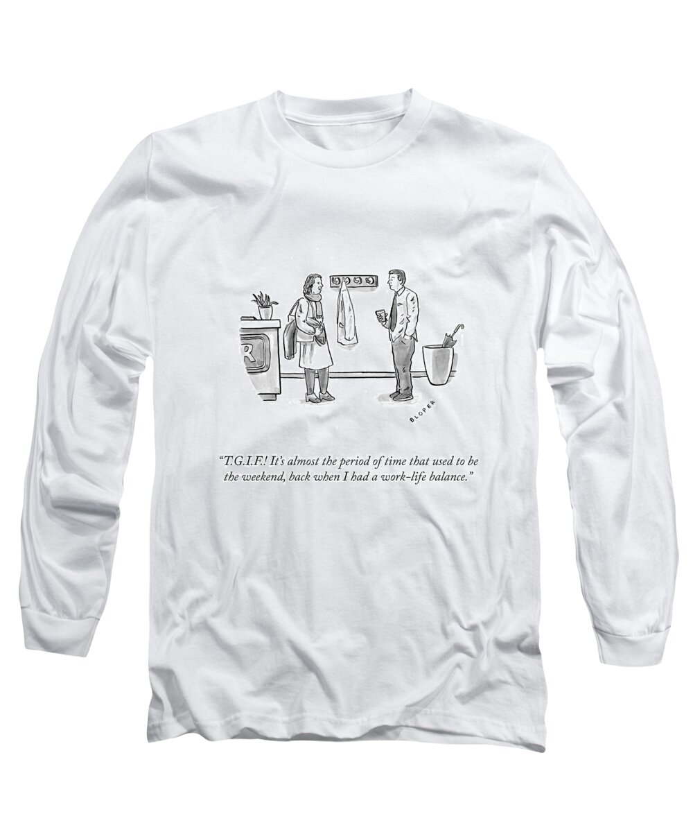 T.g.i.f.! It's Almost The Period Of Time That Used To Be The Weekend Long Sleeve T-Shirt featuring the drawing Work Life Balance by Brendan Loper
