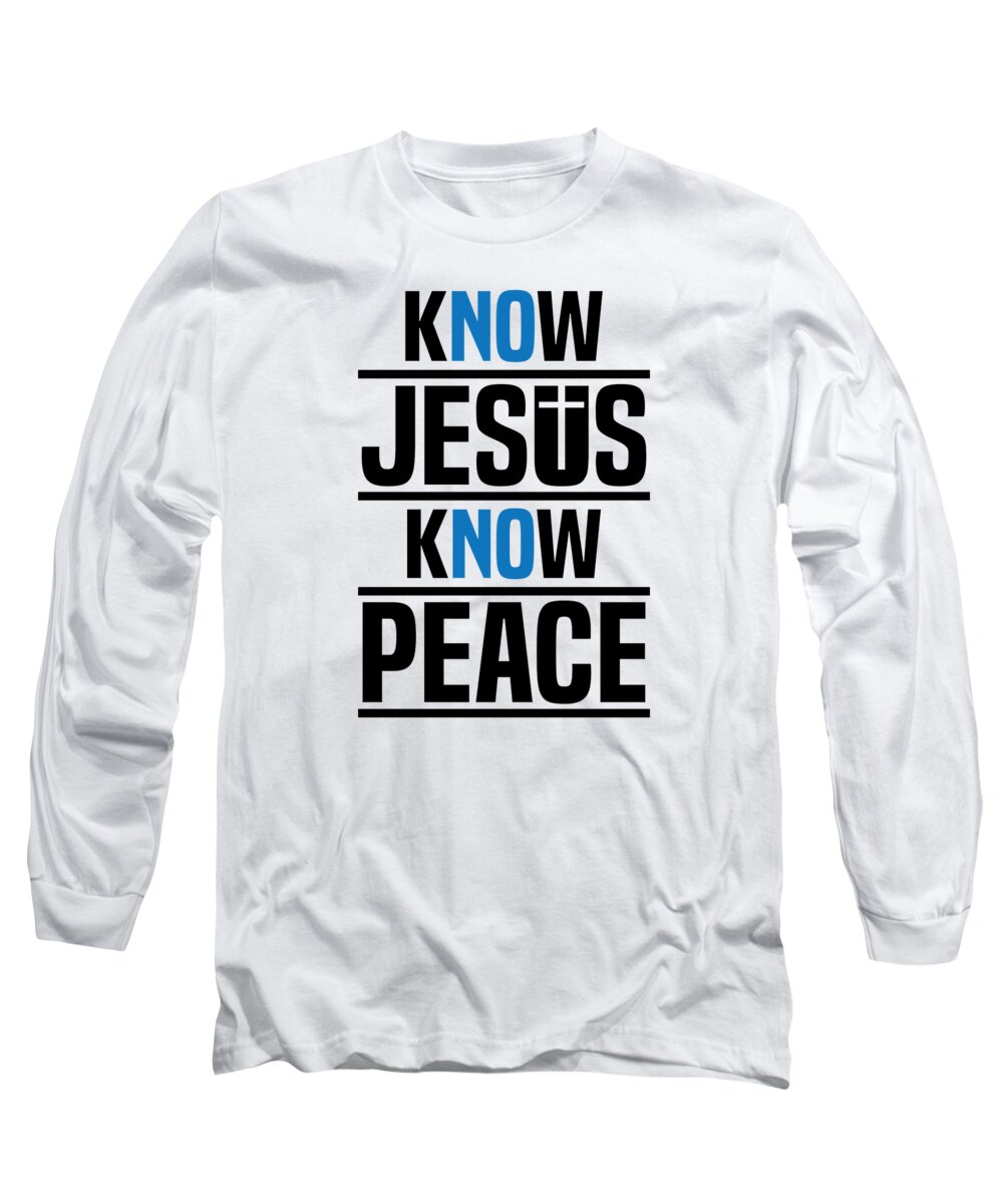 Religion Long Sleeve T-Shirt featuring the digital art Know Jesus Know Peace Christian Jesus Faith Christ #4 by Toms Tee Store