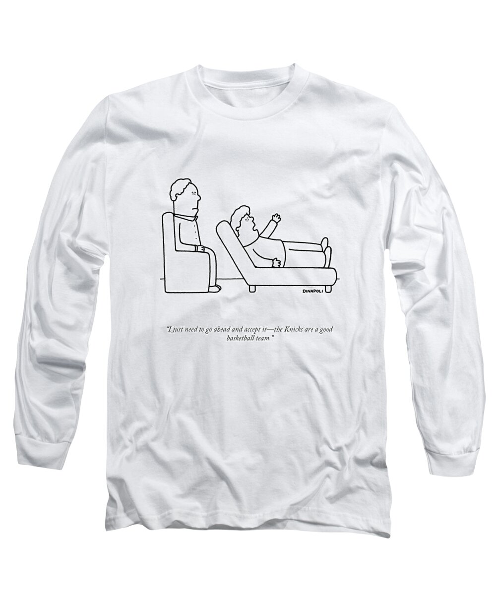 i Just Need To Go Ahead And Accept Itthe Knicks Are A Good Basketball Team. Long Sleeve T-Shirt featuring the drawing A Good Basketball Team by Johnny DiNapoli