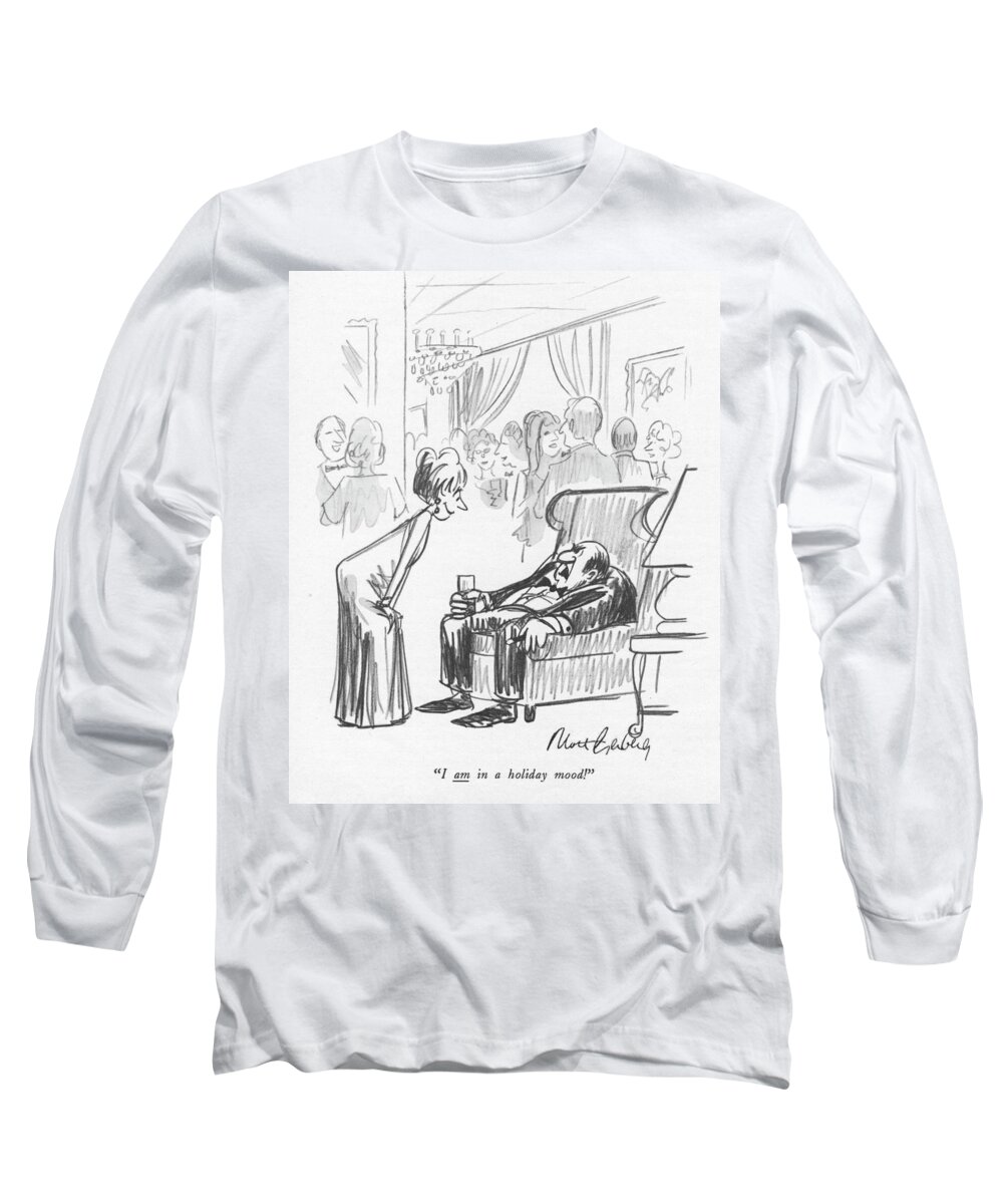 i Am In A Holiday Mood! Long Sleeve T-Shirt featuring the drawing A Holiday Mood by Mort Gerberg