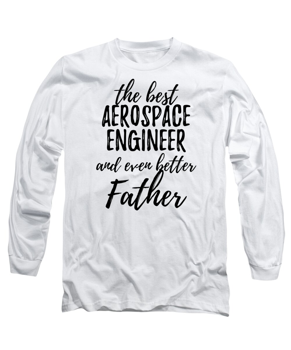 Aerospace Long Sleeve T-Shirt featuring the digital art Aerospace Engineer Father Funny Gift Idea for Dad Gag Inspiring Joke The Best And Even Better by Jeff Creation