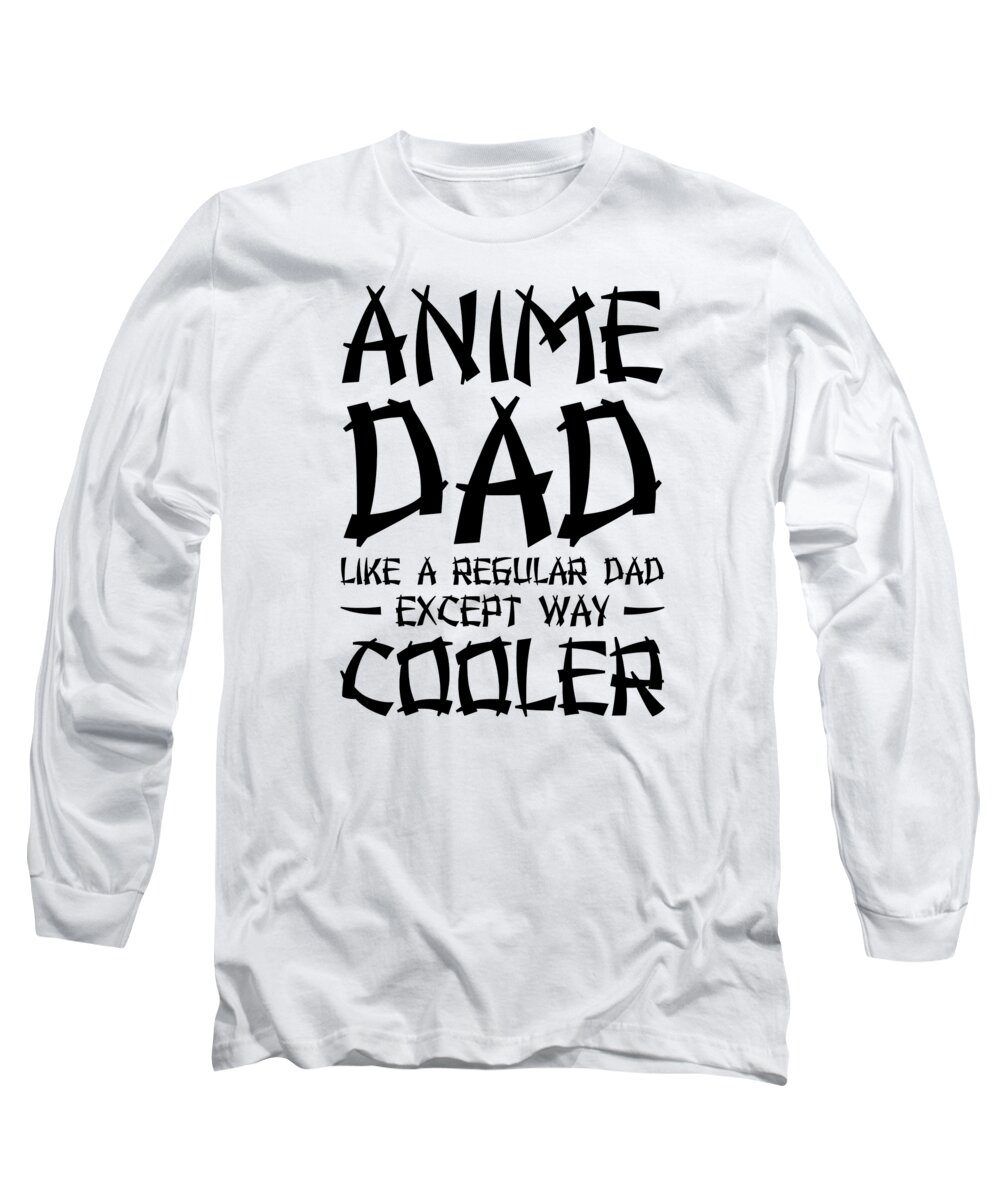 Anime Long Sleeve T-Shirt featuring the digital art Anime Dad Like A Regular Dad Except Way Cooler by Toms Tee Store