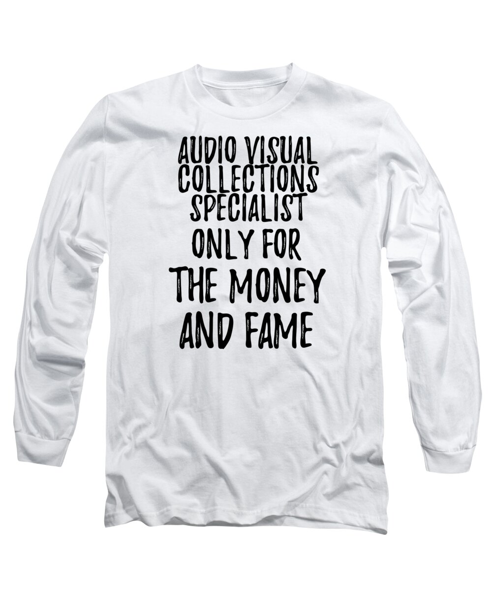 Audio-visual Collections Specialist Gift Long Sleeve T-Shirt featuring the digital art Audio-Visual Collections Specialist Only For The Money And Fame by Jeff Creation