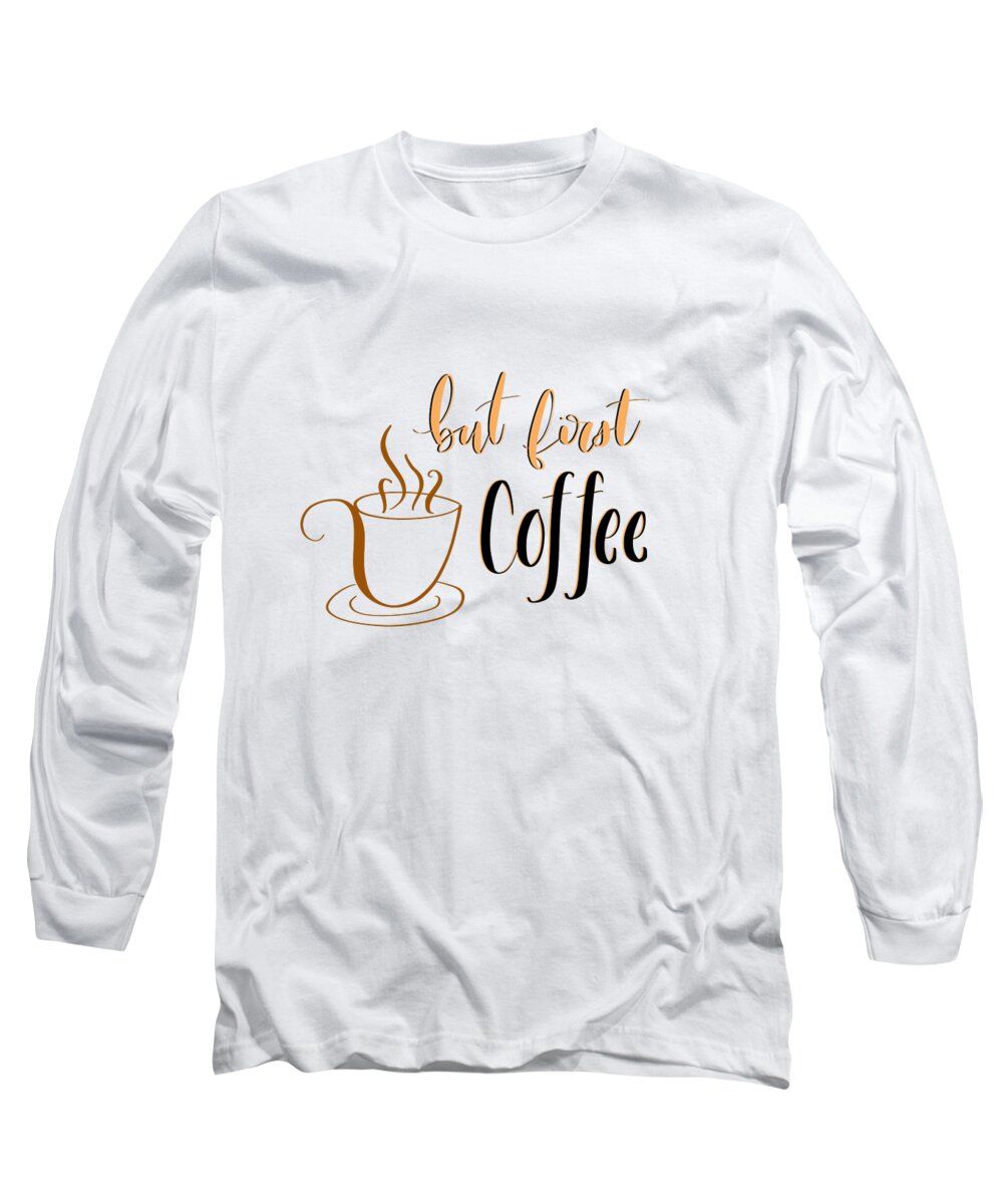Coffee Long Sleeve T-Shirt featuring the digital art But First Coffee by Aaron Spong