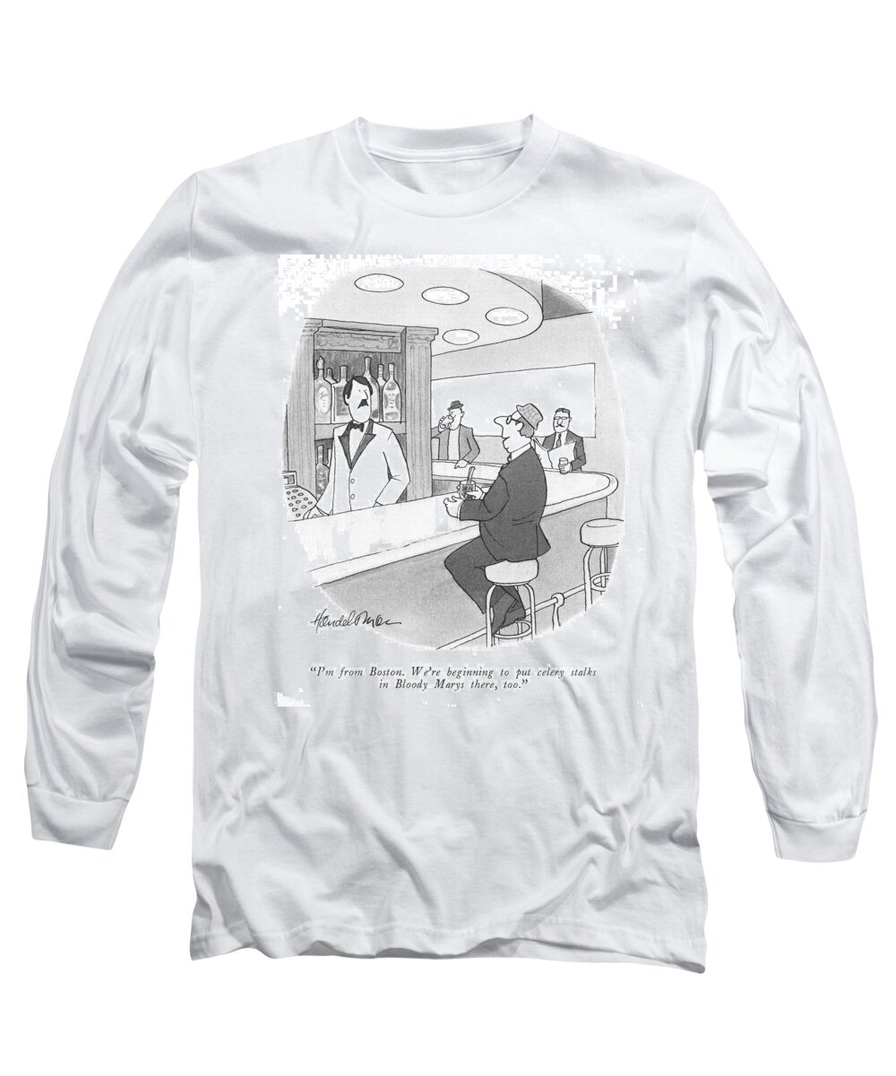 i'm From Boston. We're Beginning To Put Celery Stalks In Bloody Marys There Long Sleeve T-Shirt featuring the drawing Celery Stalks In Bloody Marys by JB Handelsman