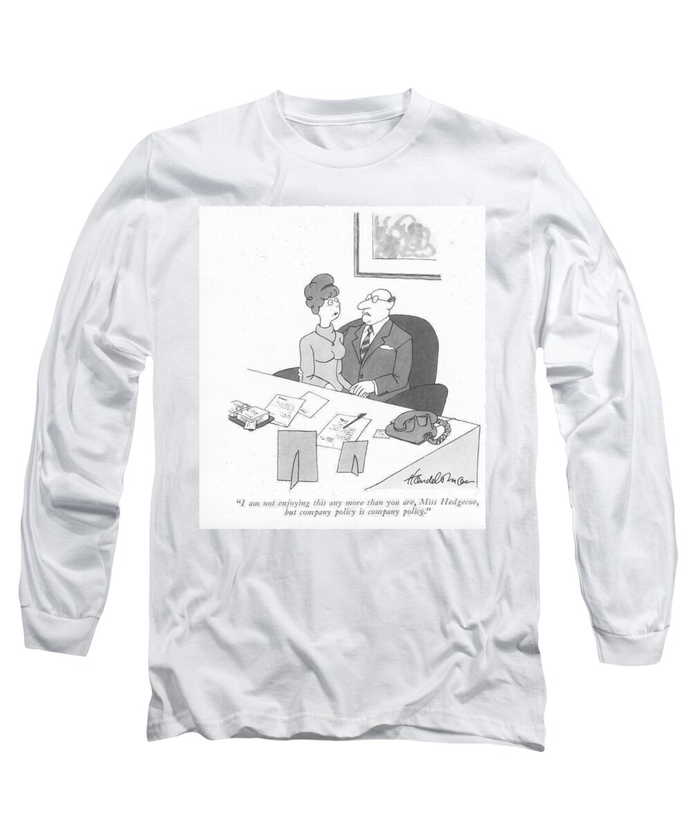 I Am Not Enjoying This Any More Than You Are Long Sleeve T-Shirt featuring the drawing Company Policy Is Company Policy by JB Handelsman