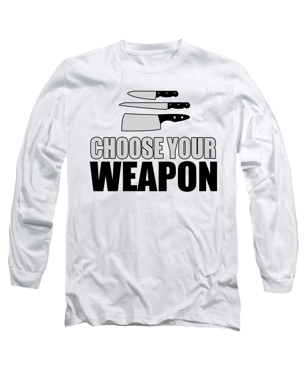 Occupation Long Sleeve T-Shirt featuring the digital art Culinary Arts Chef Choose Your Weapon by Jacob Zelazny