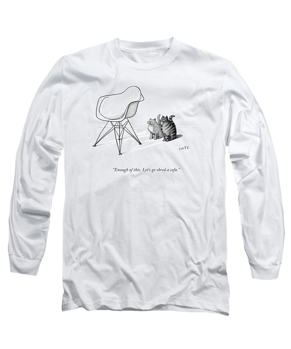 Enough Of This. Let's Go Shred A Sofa. Long Sleeve T-Shirt featuring the drawing Enough Of This by Julia Suits