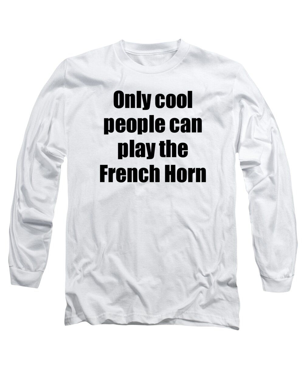Horn Player Musician Funny Gift Idea Long Sleeve T-Shirt by Jeff Brassard - Fine Art America