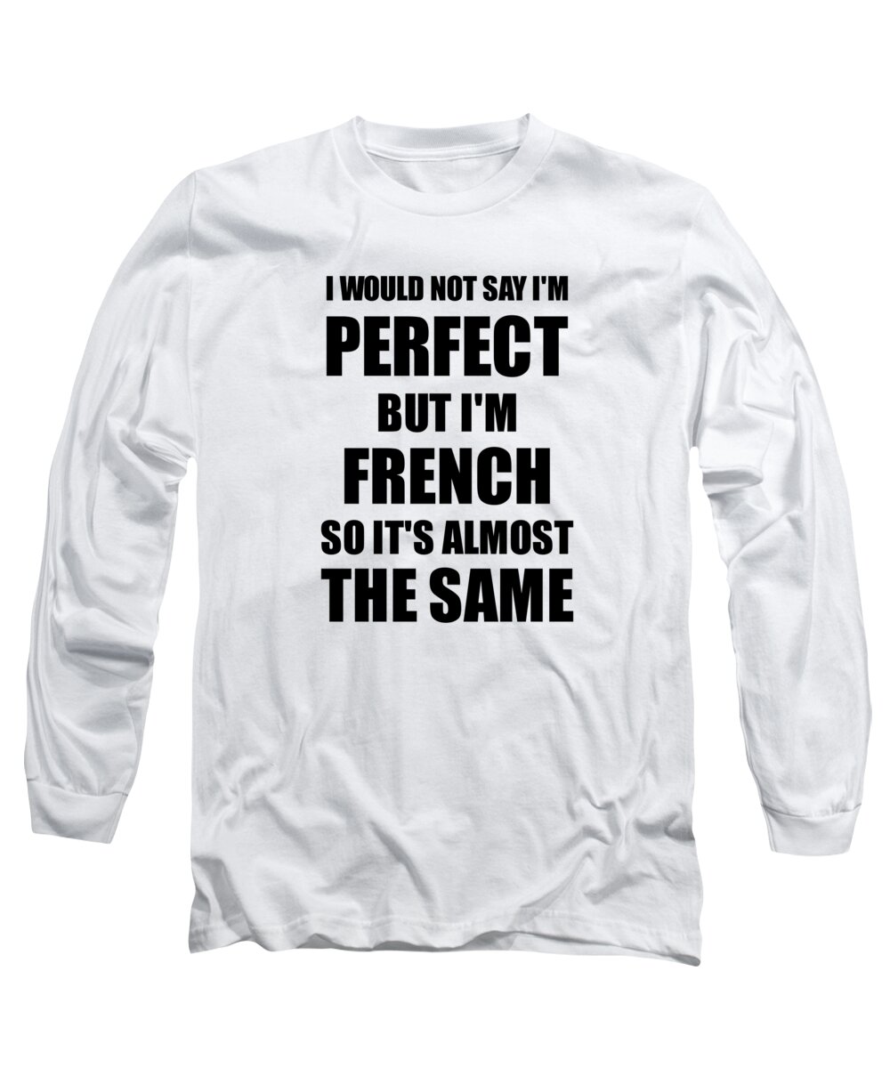 Funny French Gift for France Pride Perfect Husband Wife Present Long Sleeve  T-Shirt by Jeff Brassard - Fine Art America