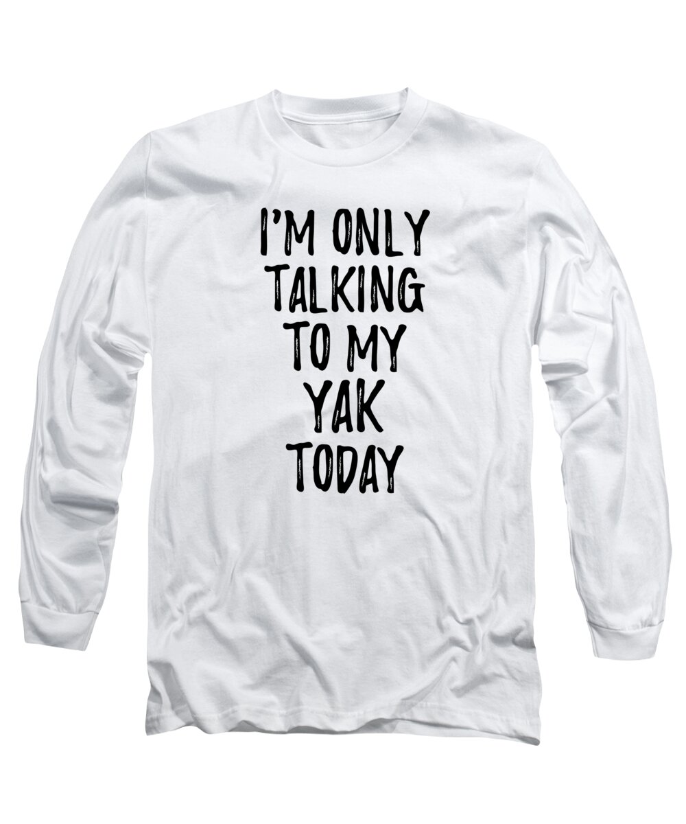 Yak Long Sleeve T-Shirt featuring the digital art I Am Only Talking To My Yak Today by Jeff Creation
