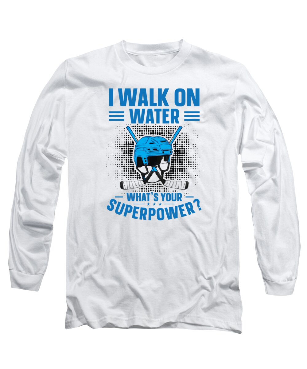 Hockey Long Sleeve T-Shirt featuring the digital art I Walk On Water Whats Your Superpower Ice Hockey by Toms Tee Store