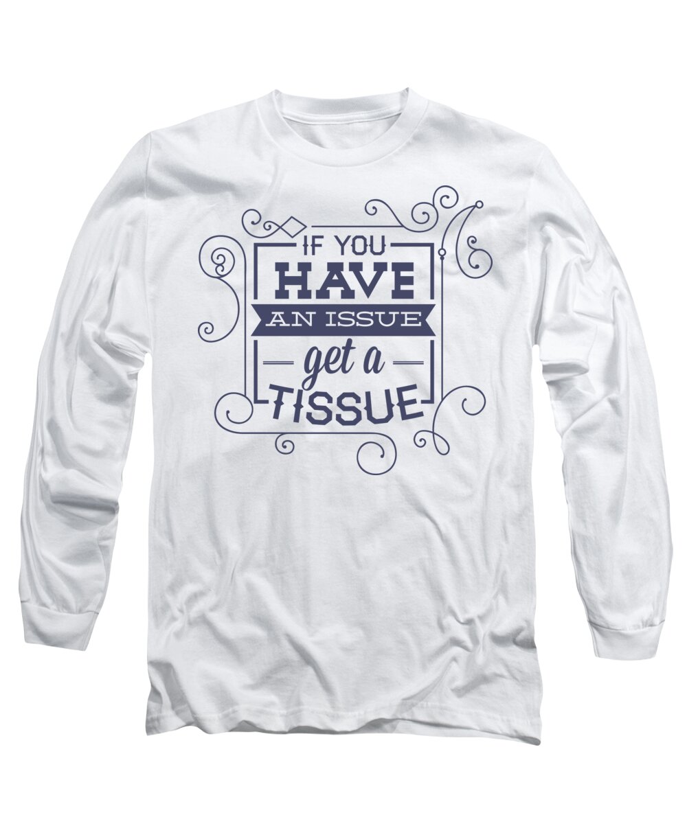 If You Have an Issue a Tissue Long Sleeve T-Shirt by Zelazny - Fine America