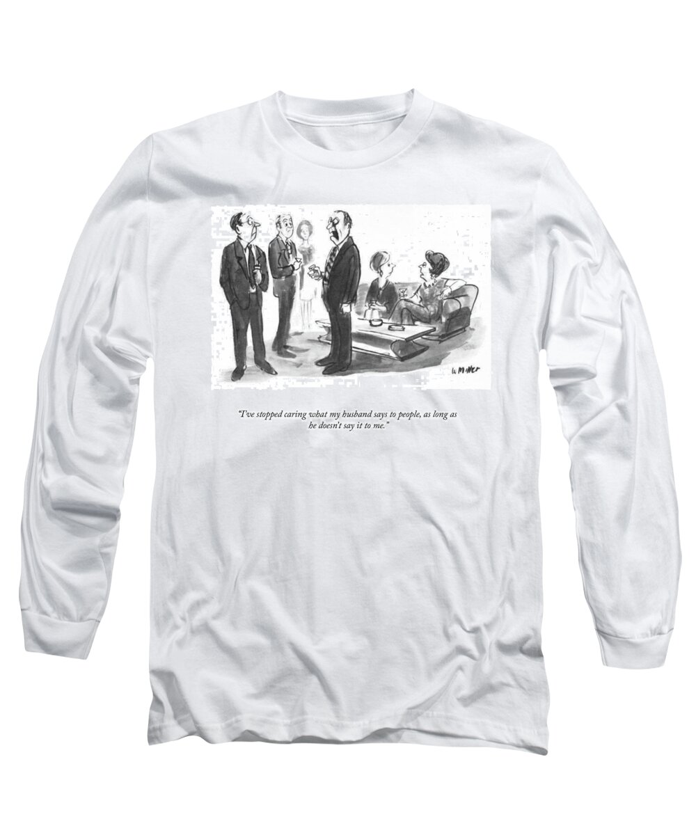 i've Stopped Caring What My Husband Says To People Long Sleeve T-Shirt featuring the drawing I've Stopped Caring What My Husband Says by Warren Miller