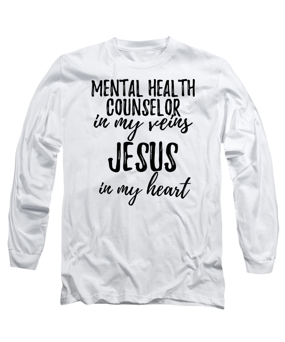 Mental Health Counselor In My Veins Jesus In My Heart Funny Christian  Coworker Gift Long Sleeve T-Shirt