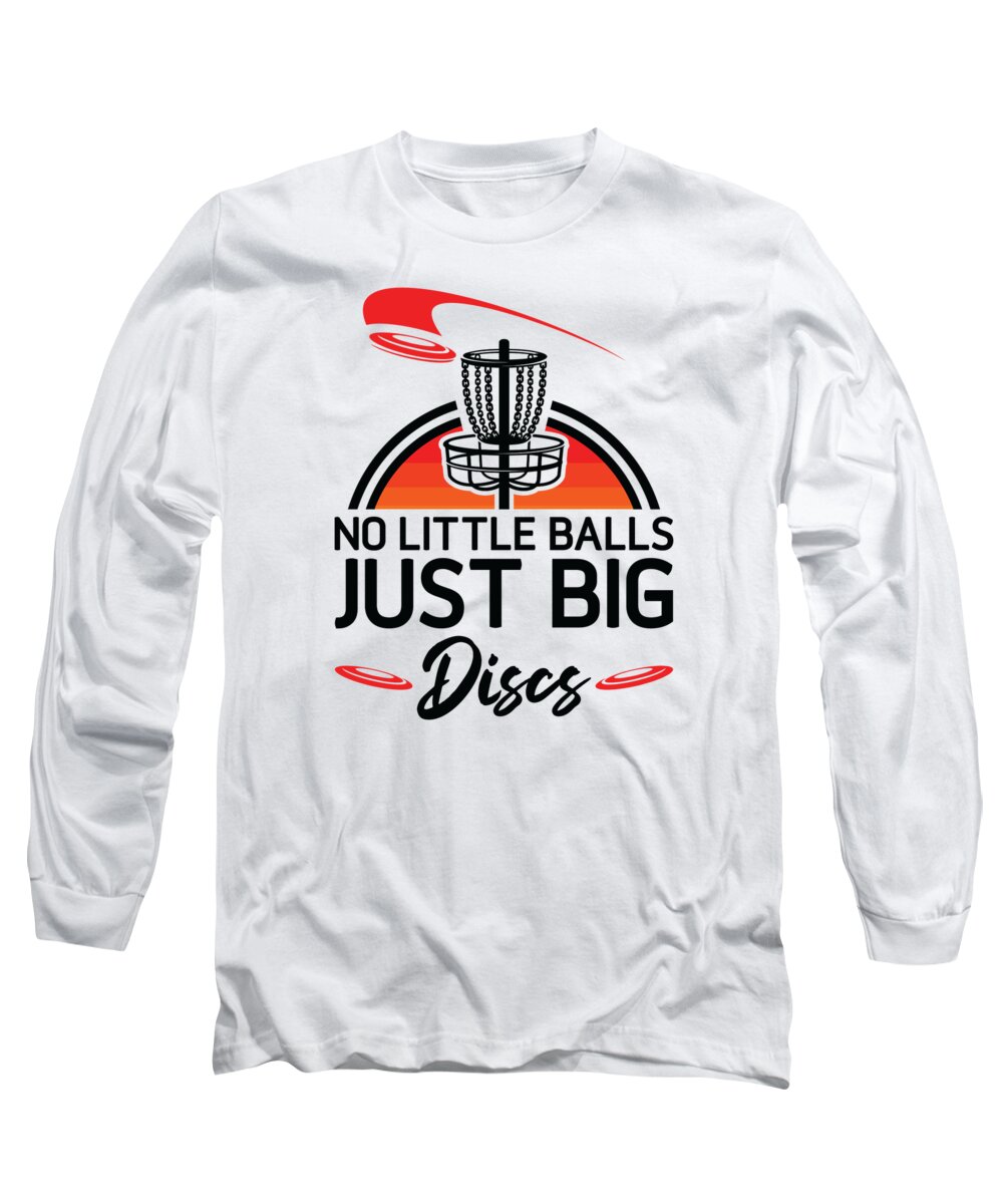 Disc Golf Long Sleeve T-Shirt featuring the digital art No Little Balls Just Big Discs Disc Golfer Disc Golfing Frolfer by Toms Tee Store