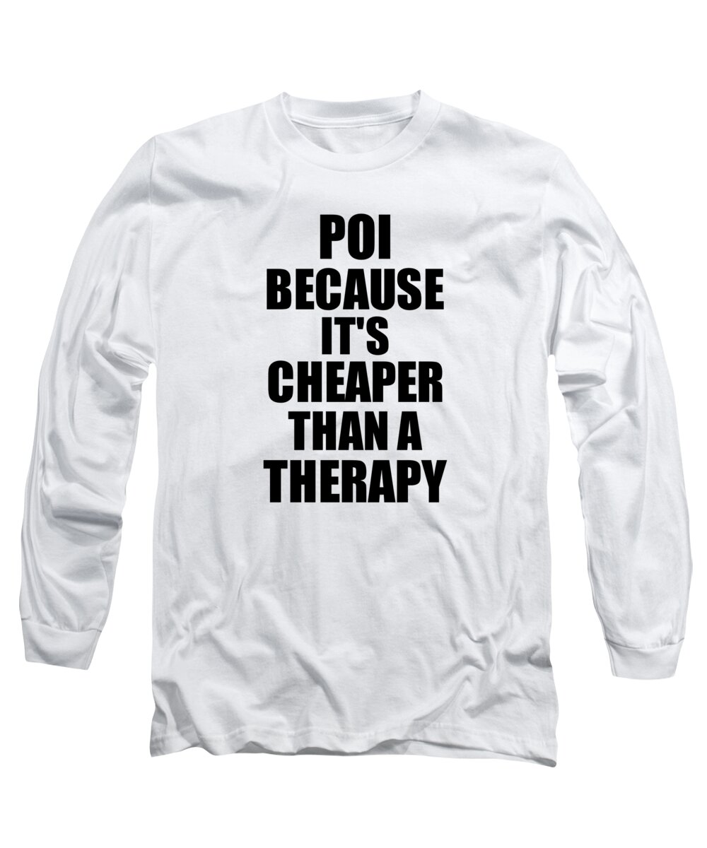 Poi Long Sleeve T-Shirt featuring the digital art Poi Cheaper Than a Therapy Funny Hobby Gift Idea by Jeff Creation