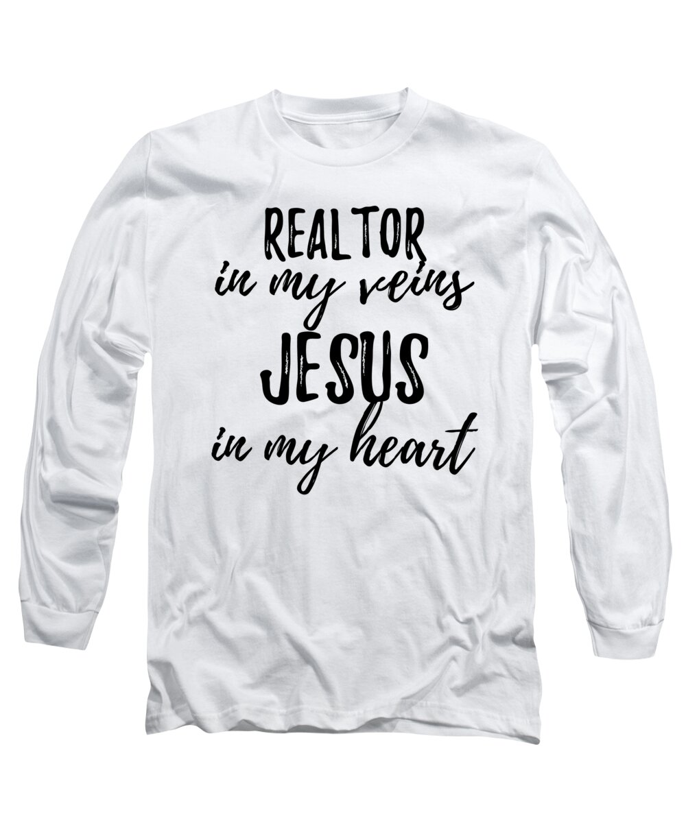 Realtor In My Veins Jesus In My Heart Funny Christian Coworker Gift Long  Sleeve T-Shirt by Funny Gift Ideas - Pixels
