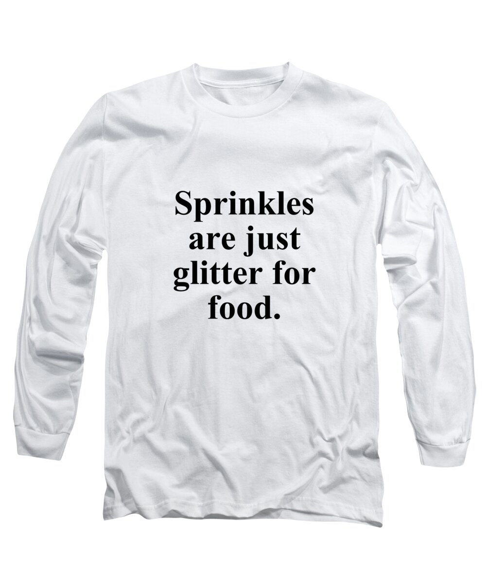Baker Long Sleeve T-Shirt featuring the digital art Sprinkles are just glitter for food. by Jeff Creation