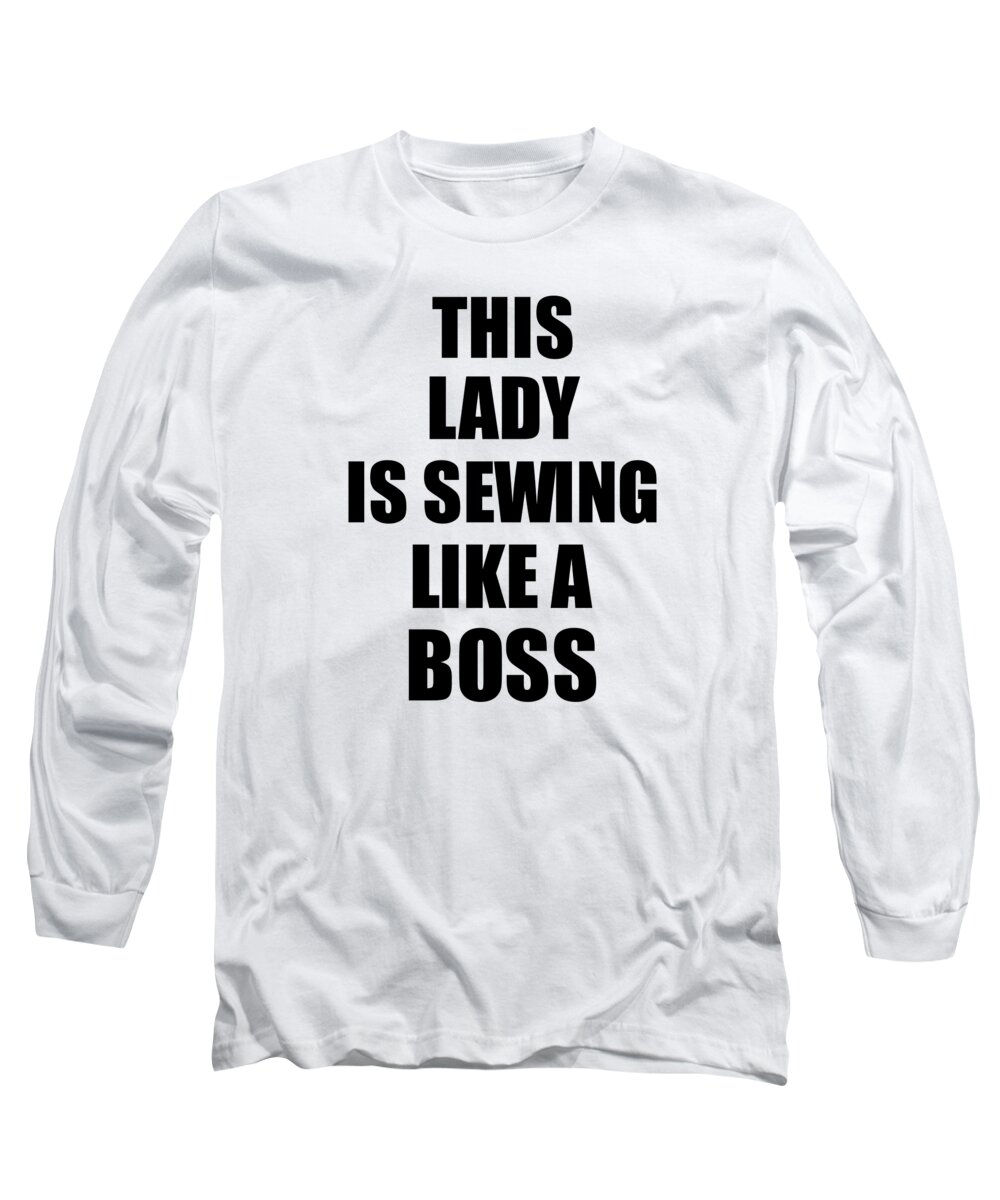 Lady Sewing Long Sleeve T-Shirt featuring the digital art This Lady Is Sewing Like A Boss Funny Gift by Jeff Creation