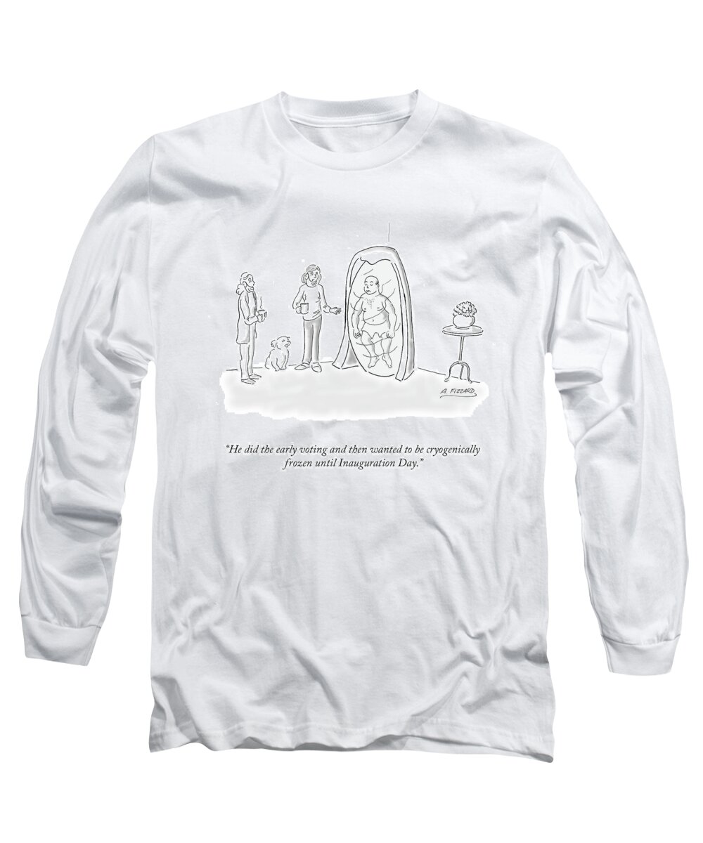 he Did The Early Voting And Then Wanted To Be Cryogenically Frozen Until Inauguration Day. Long Sleeve T-Shirt featuring the drawing Until Inauguration Day by Anne Fizzard