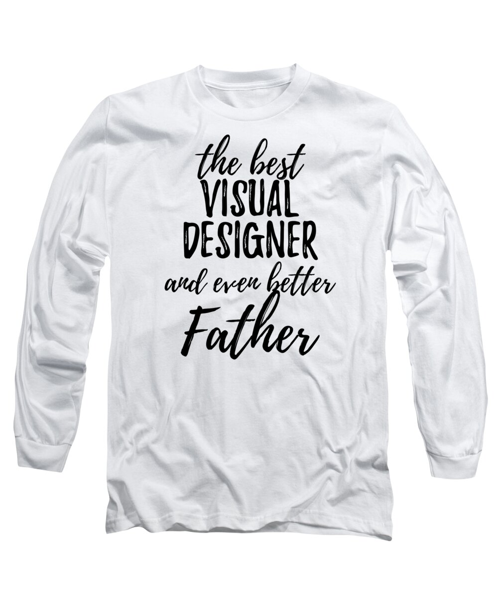 Visual Long Sleeve T-Shirt featuring the digital art Visual Designer Father Funny Gift Idea for Dad Gag Inspiring Joke The Best And Even Better by Jeff Creation