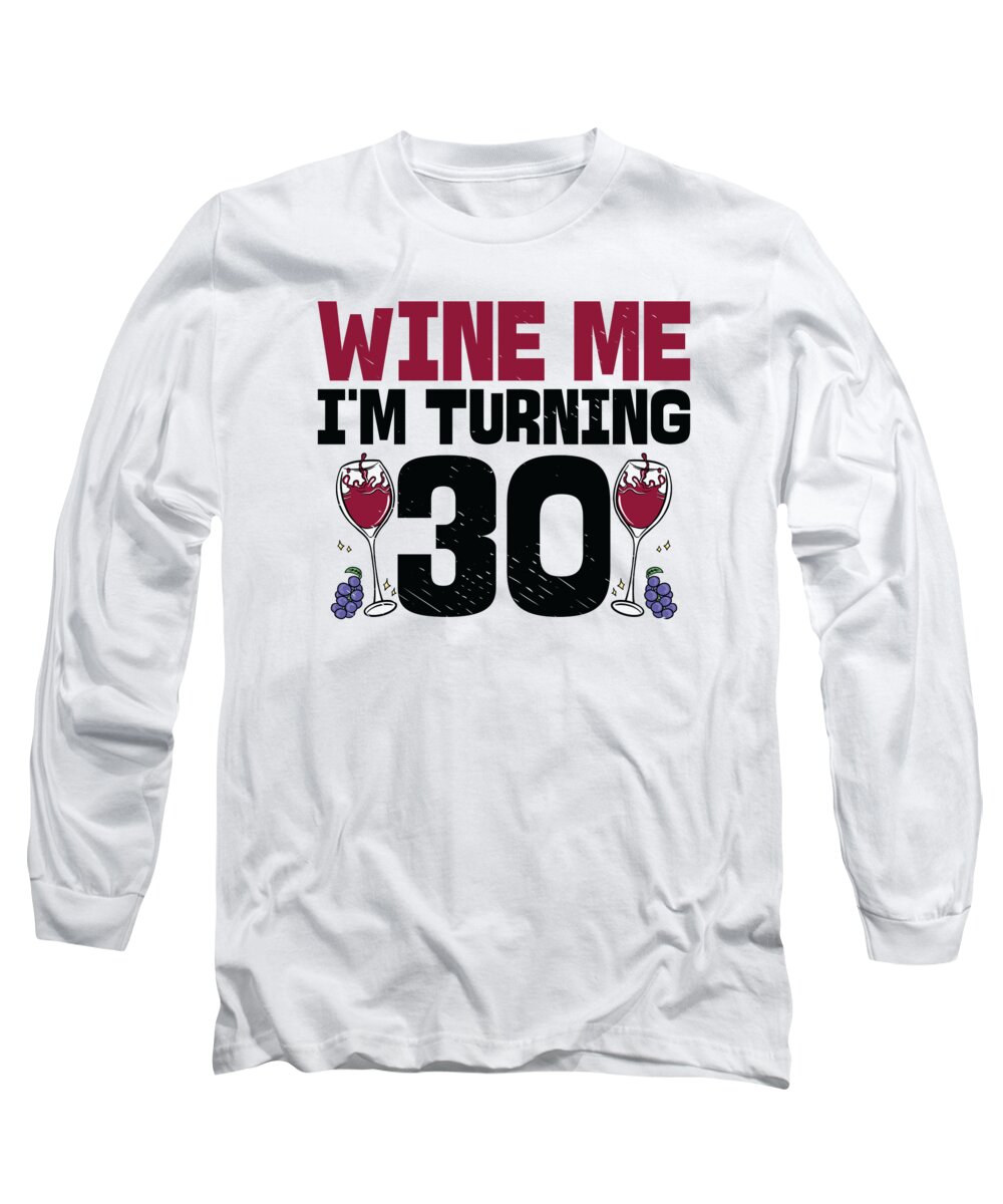 30th Birthday Long Sleeve T-Shirt featuring the digital art Wine Me Im Turning 30 Drinking 30th Birthday by Toms Tee Store