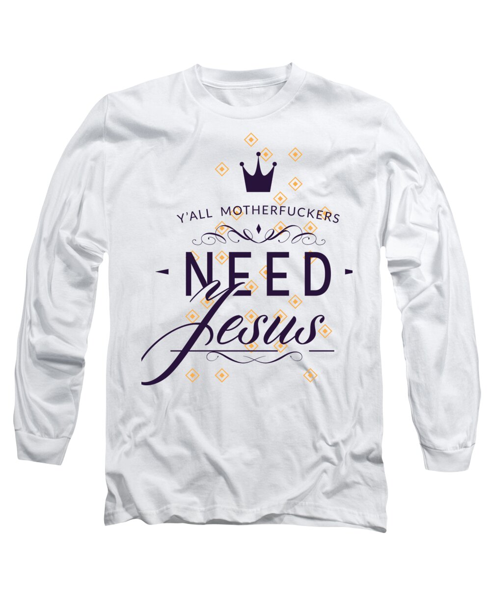 Gag Gift Long Sleeve T-Shirt featuring the digital art Yall Motherfuckers Need Jesus by Jacob Zelazny