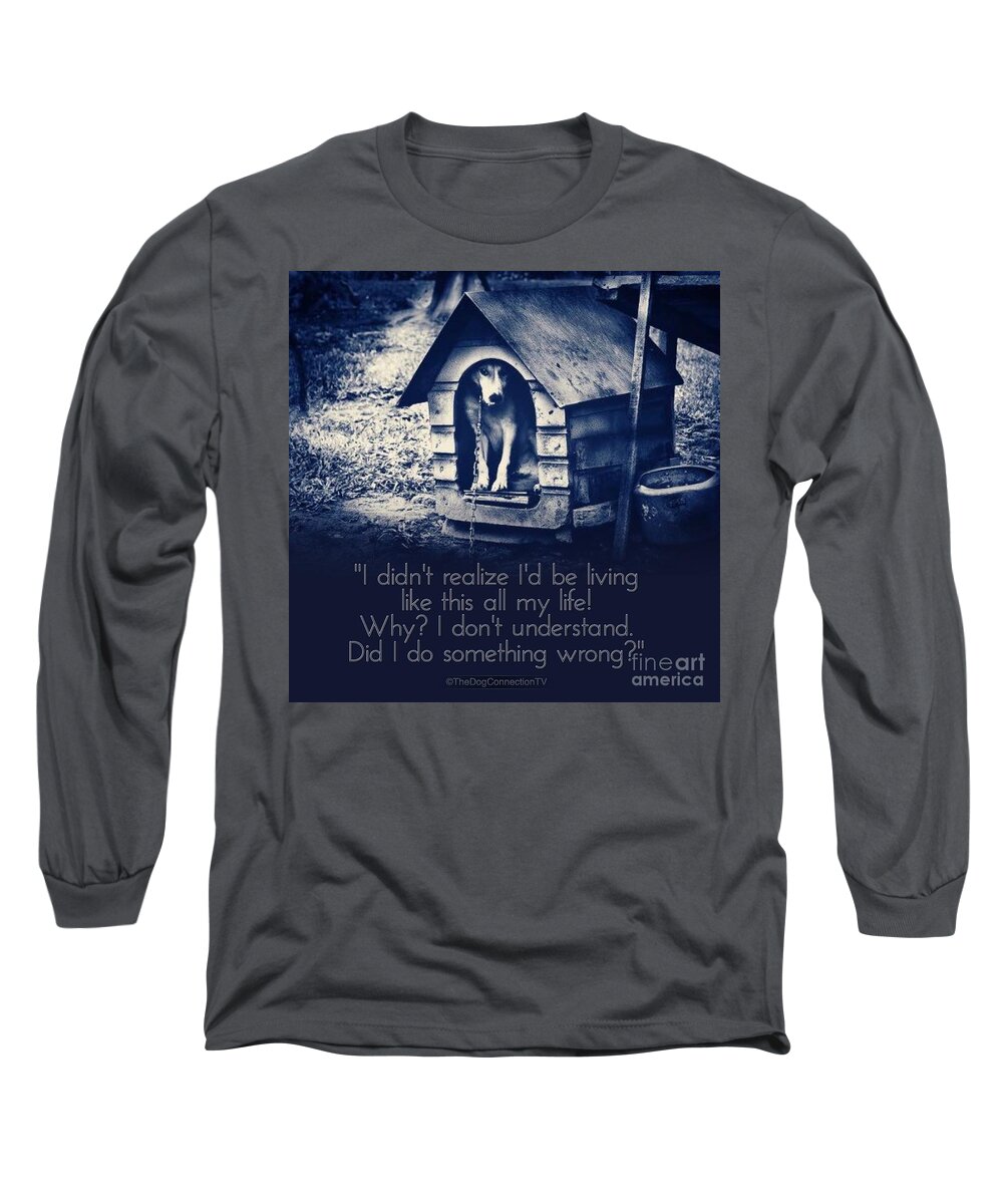 Chained Dog Long Sleeve T-Shirt featuring the digital art Why am I living like this by Kathy Tarochione