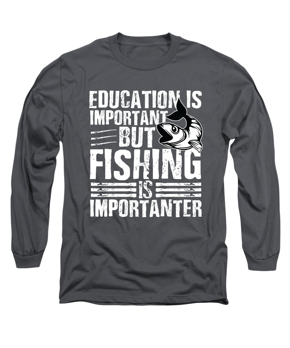 Fishing Gift Education Is Important But Fishing Importanter Quote Funny  Fisher Gag Long Sleeve T-Shirt by Jeff Creation - Pixels