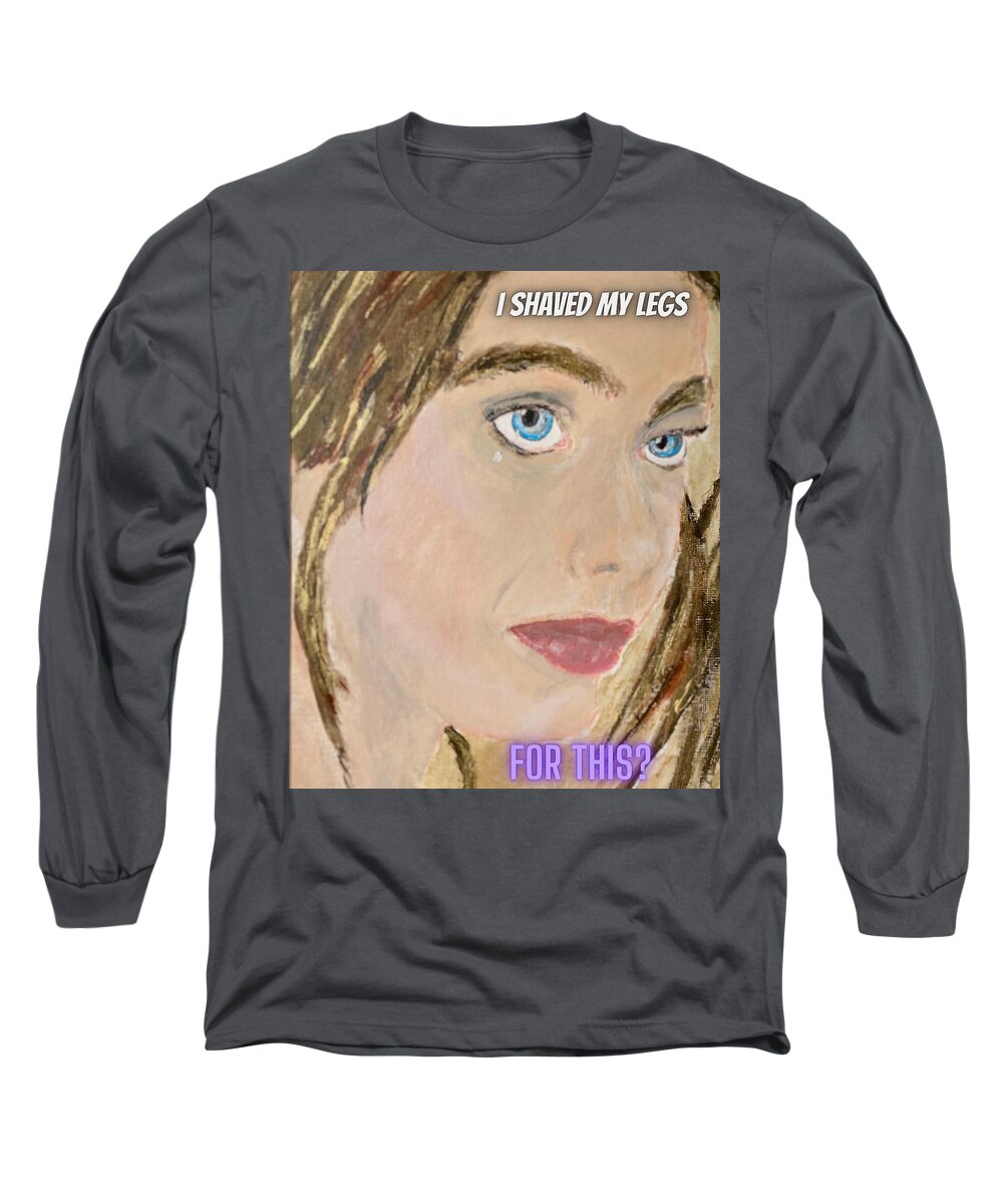 Pop Culture Long Sleeve T-Shirt featuring the painting I Shaved My Legs For This? by Melody Fowler