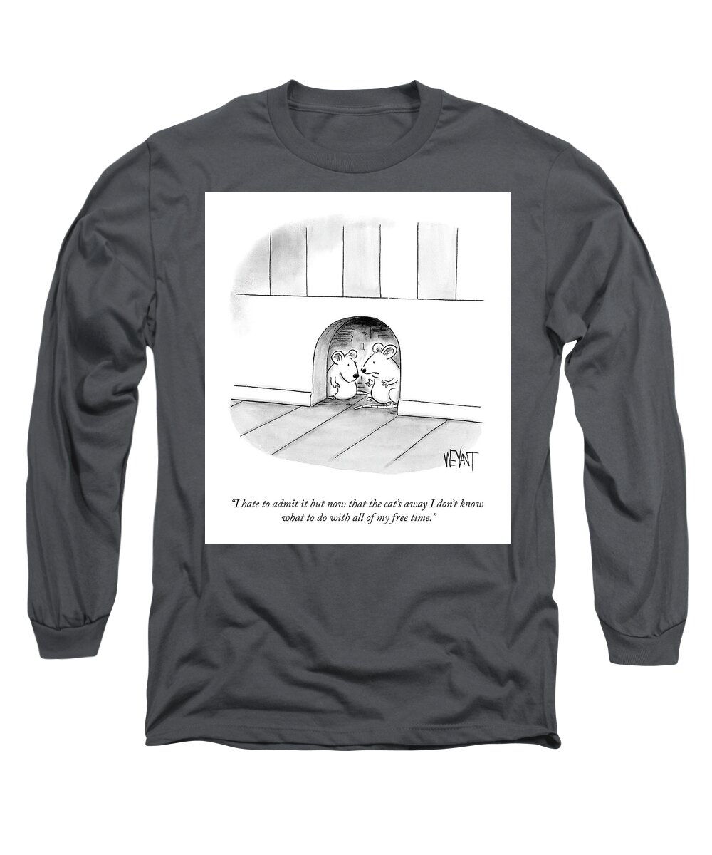 I Hate To Admit It But Now That The Cat's Away I Don't Know What To Do With All Of My Free Time. Long Sleeve T-Shirt featuring the drawing The Cat's Away by Christopher Weyant