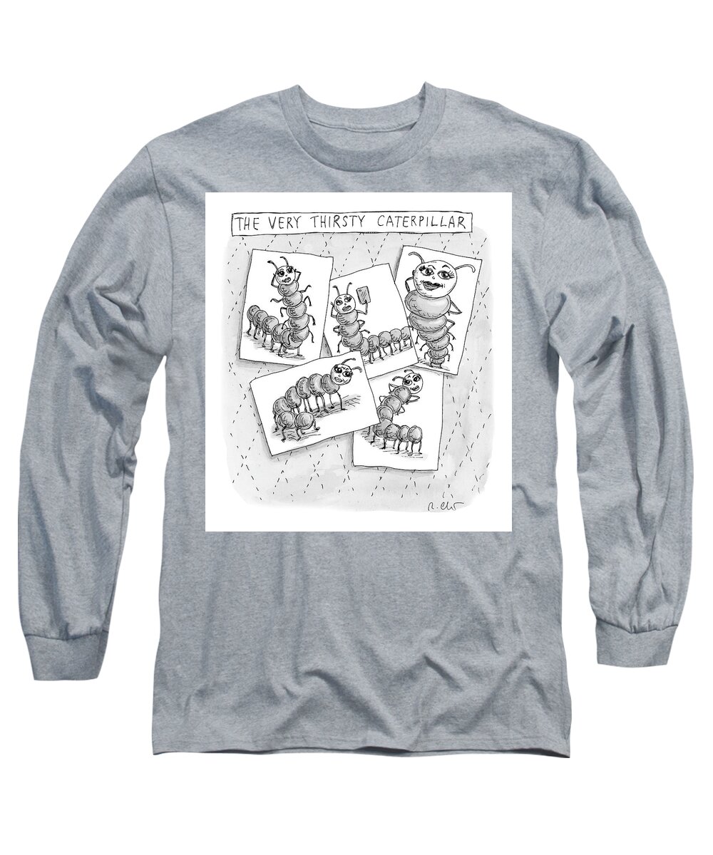 A26286 Long Sleeve T-Shirt featuring the drawing The Very Thirsty Caterpillar by Roz Chast