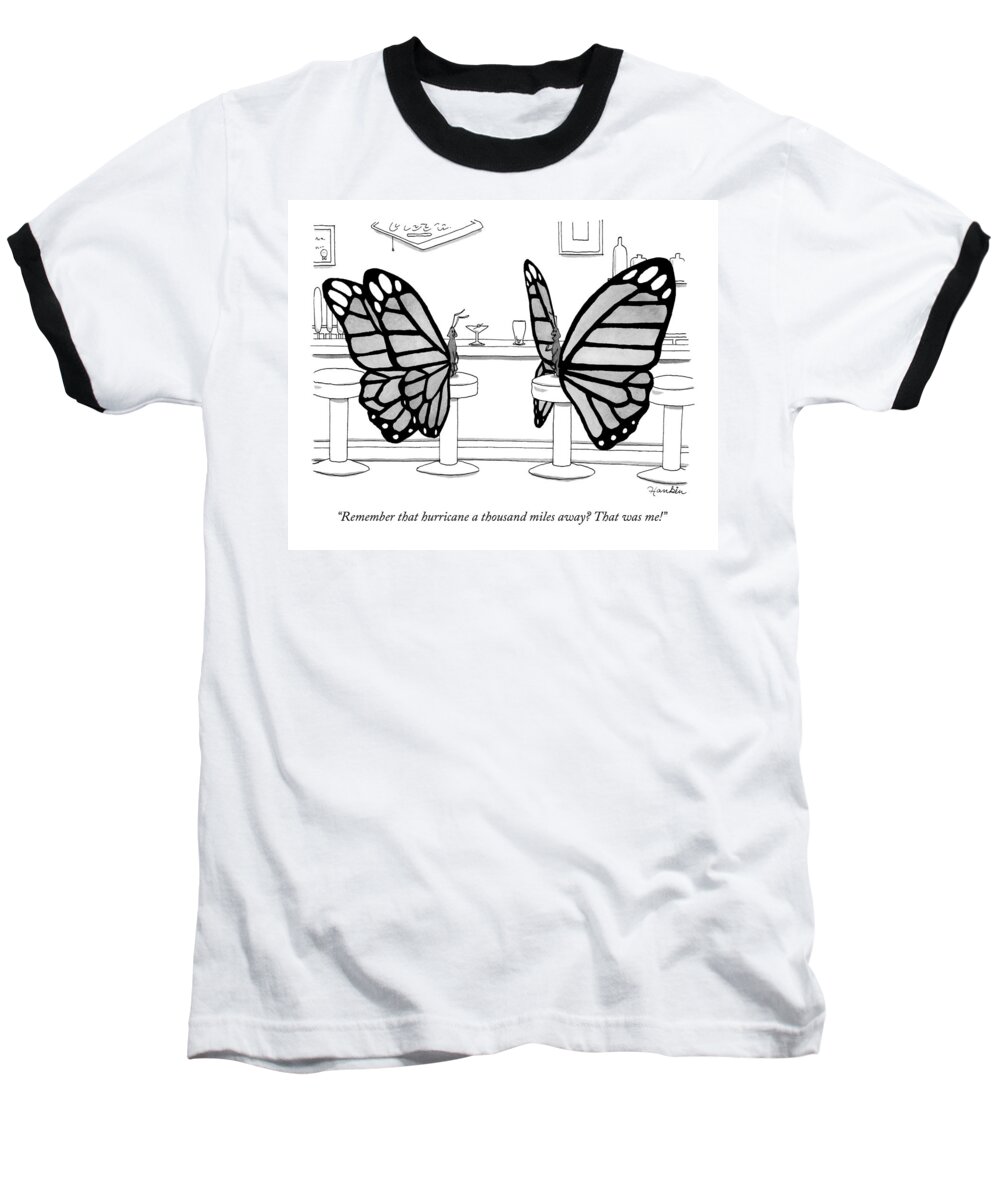 Remember That Hurricane A Thousand Miles Away? That Was Me! Baseball T-Shirt featuring the drawing Two Butterflies Talking In A Bar by Charlie Hankin