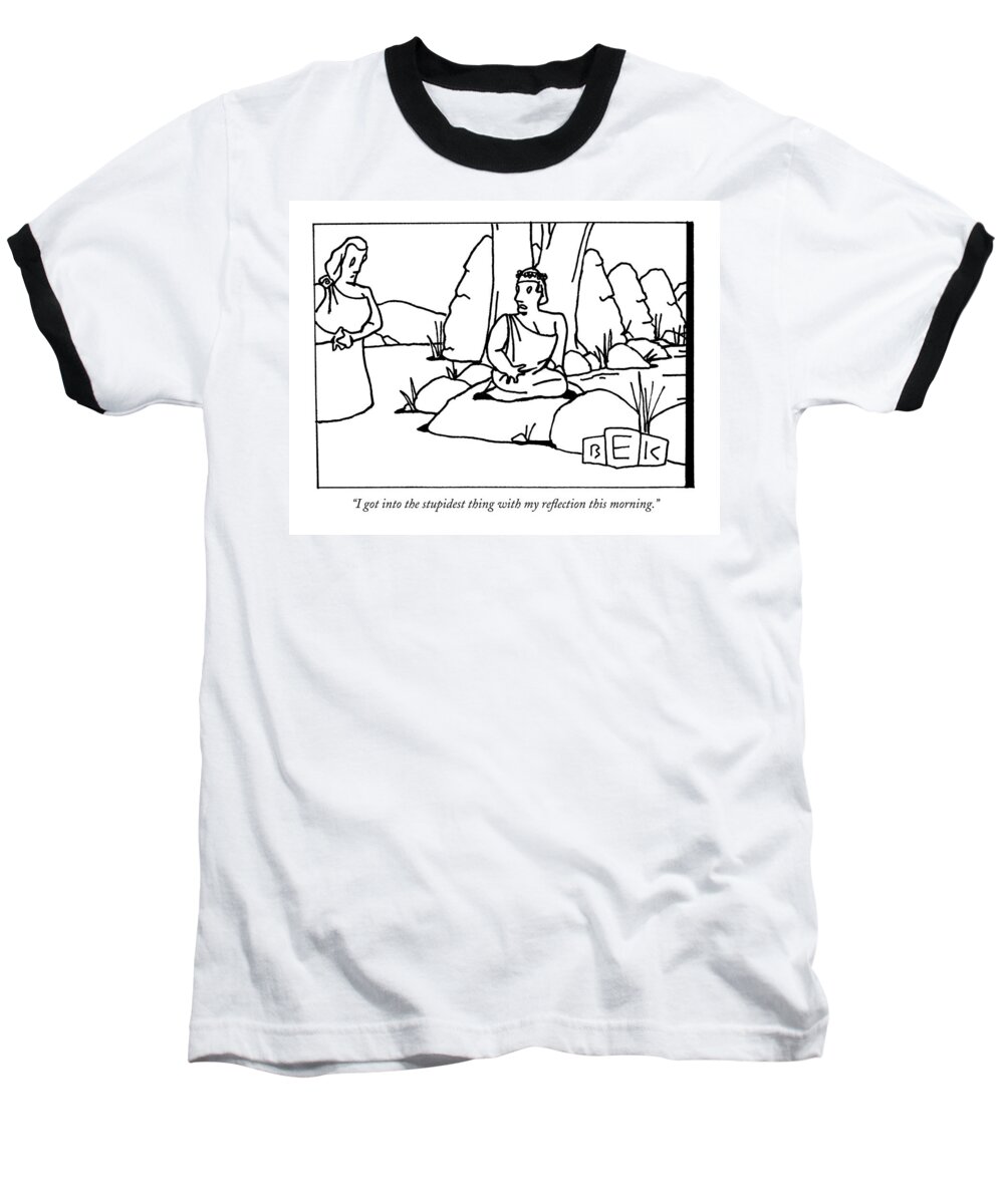 Ancient History Mythical Characters Regional Greece Baseball T-Shirt featuring the drawing I Got Into The Stupidest Thing With My Reflection by Bruce Eric Kaplan