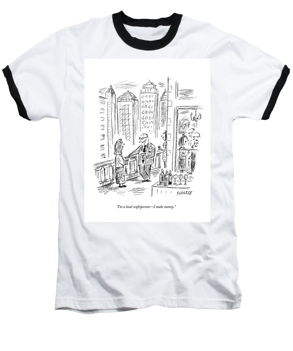 Parties Baseball T-Shirt featuring the drawing I'm A Local Craftsperson - I Make Money by David Sipress