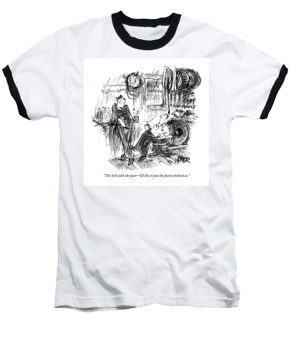 Word Play Age Cliches 121575 Rwe Robert Weber 
(one Man Talking To Another.) Baseball T-Shirt featuring the drawing The Hell With The Past - I'd Like To Put by Robert Weber