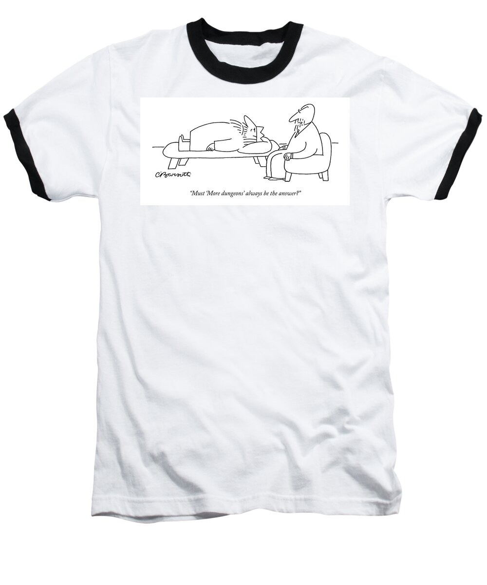 Royalty Problems Olden Days Politics Therapy

(therapist Talking To King Lying On Couch.) 121715 Cba Charles Barsotti Baseball T-Shirt featuring the drawing Must 'more Dungeons' Always Be The Answer? by Charles Barsotti