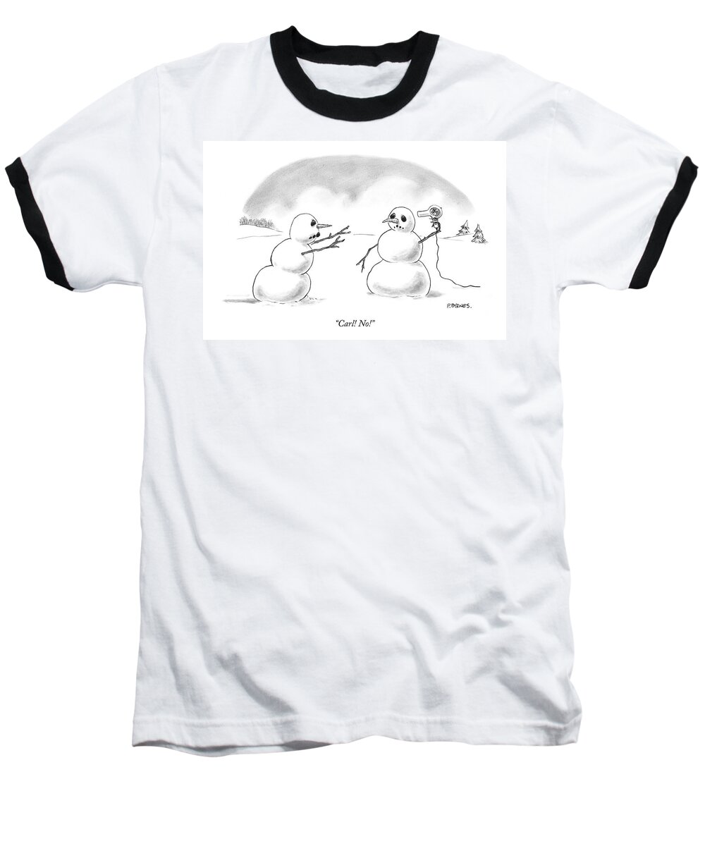 Suicide Death Seasons Winter Pby Pat Byrnes

(one Snowman To Another Holding A Hairdryer To His Head.) 120572 Baseball T-Shirt featuring the drawing Carl! No! by Pat Byrnes